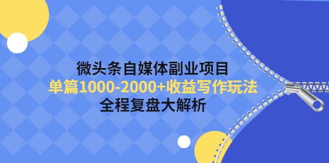 微头条自媒体副业项目，收益写作玩法，全程复盘大解析汇创项目库-网创项目资源站-副业项目-创业项目-搞钱项目汇创项目库