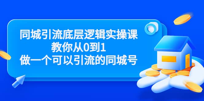 同城引流底层逻辑实操课，教你从0到1做一个可以引流的同城号（价值4980）汇创项目库-网创项目资源站-副业项目-创业项目-搞钱项目汇创项目库