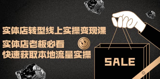 实体店转型线上实操变现课：实体店老板必看，快速获取本地流量实操汇创项目库-网创项目资源站-副业项目-创业项目-搞钱项目汇创项目库