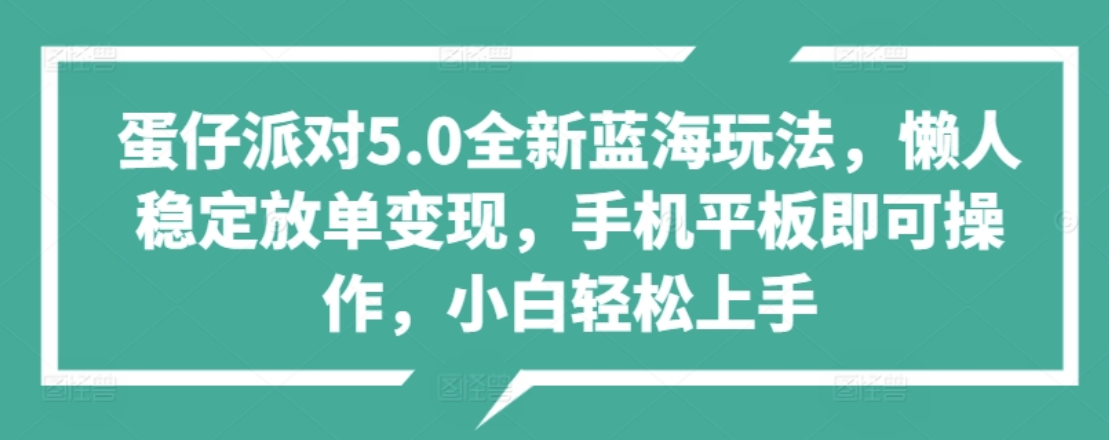 蛋仔派对5.0全新蓝海玩法，懒人稳定放单变现，小白也可以轻松上手汇创项目库-网创项目资源站-副业项目-创业项目-搞钱项目汇创项目库