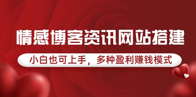 情感博客资讯网站搭建教学，小白也可上手，多种盈利赚钱模式（教程+源码）汇创项目库-网创项目资源站-副业项目-创业项目-搞钱项目汇创项目库