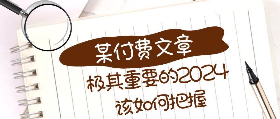 极其重要的2024该如何把握？【某公众号付费文章】汇创项目库-网创项目资源站-副业项目-创业项目-搞钱项目汇创项目库