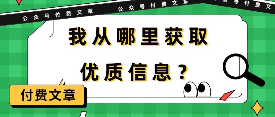 某付费文章《我从哪里获取优质信息？》汇创项目库-网创项目资源站-副业项目-创业项目-搞钱项目汇创项目库