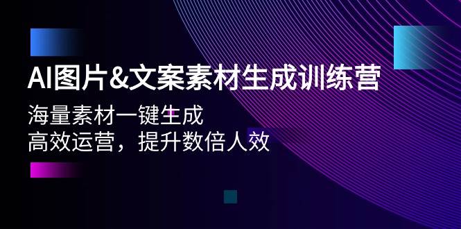 AI图片文案素材生成训练营，海量素材一键生成 高效运营 提升数倍人效汇创项目库-网创项目资源站-副业项目-创业项目-搞钱项目汇创项目库