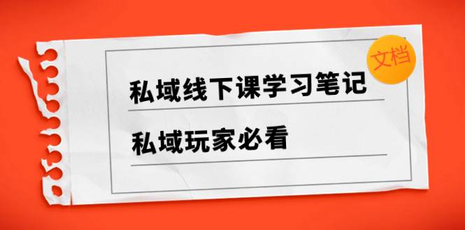 私域线下课学习笔记，私域玩家必看【文档】汇创项目库-网创项目资源站-副业项目-创业项目-搞钱项目汇创项目库