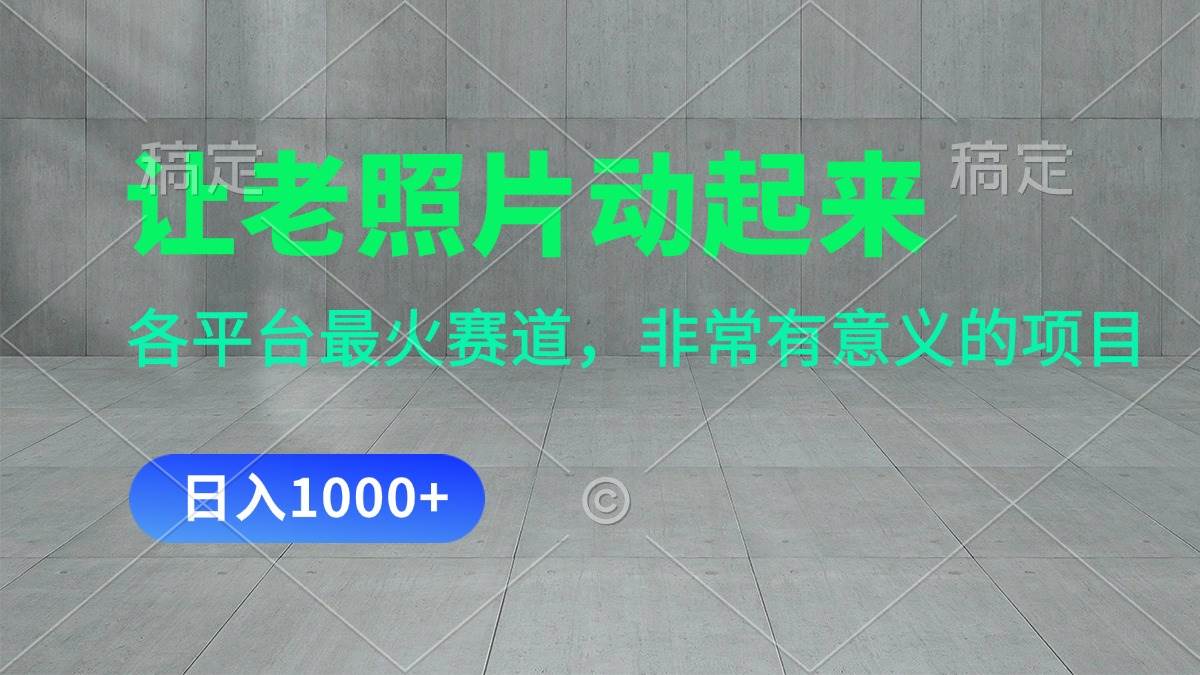 让老照片动起来，一天变现1000+，各平台最火赛道，看完就会汇创项目库-网创项目资源站-副业项目-创业项目-搞钱项目汇创项目库