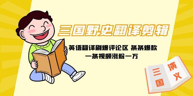 三国野史翻译剪辑 英语翻译刷爆评论区 条条爆款一条视频涨粉1w+附888G素材汇创项目库-网创项目资源站-副业项目-创业项目-搞钱项目汇创项目库