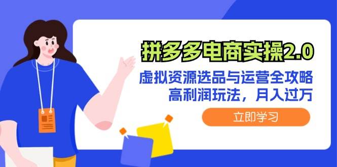 拼多多电商实操2.0：虚拟资源选品与运营全攻略，高利润玩法，月入过万汇创项目库-网创项目资源站-副业项目-创业项目-搞钱项目汇创项目库
