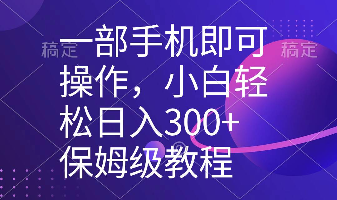 一部手机即可操作，小白轻松上手日入300+保姆级教程，五分钟一个原创视频汇创项目库-网创项目资源站-副业项目-创业项目-搞钱项目汇创项目库