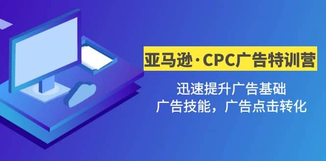 亚马逊·CPC广告·2期特训营，迅速提升广告基础，广告技能，广告点击转化汇创项目库-网创项目资源站-副业项目-创业项目-搞钱项目汇创项目库