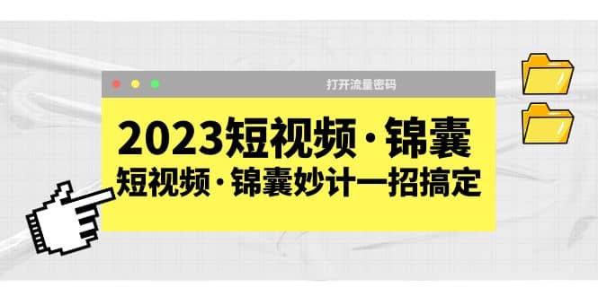 2023短视频·锦囊，短视频·锦囊妙计一招搞定，打开流量密码汇创项目库-网创项目资源站-副业项目-创业项目-搞钱项目汇创项目库