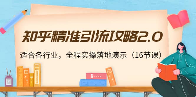知乎精准引流攻略2.0，适合各行业，全程实操落地演示（16节课）汇创项目库-网创项目资源站-副业项目-创业项目-搞钱项目汇创项目库