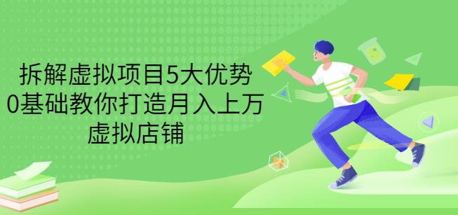 拆解虚拟项目5大优势，0基础教你打造月入上万虚拟店铺（无水印）汇创项目库-网创项目资源站-副业项目-创业项目-搞钱项目汇创项目库