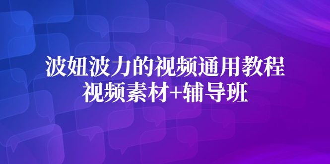 波妞波力的视频通用教程+视频素材+辅导班汇创项目库-网创项目资源站-副业项目-创业项目-搞钱项目汇创项目库