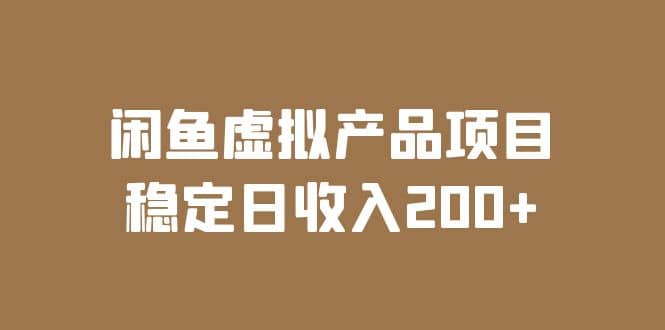 闲鱼虚拟产品项目 稳定日收入200+（实操课程+实时数据）汇创项目库-网创项目资源站-副业项目-创业项目-搞钱项目汇创项目库
