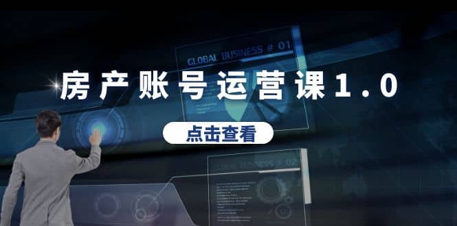 房产账号运营课1.0：从0播放到10w播放，教你做垂直账号，陪你做房产成交汇创项目库-网创项目资源站-副业项目-创业项目-搞钱项目汇创项目库