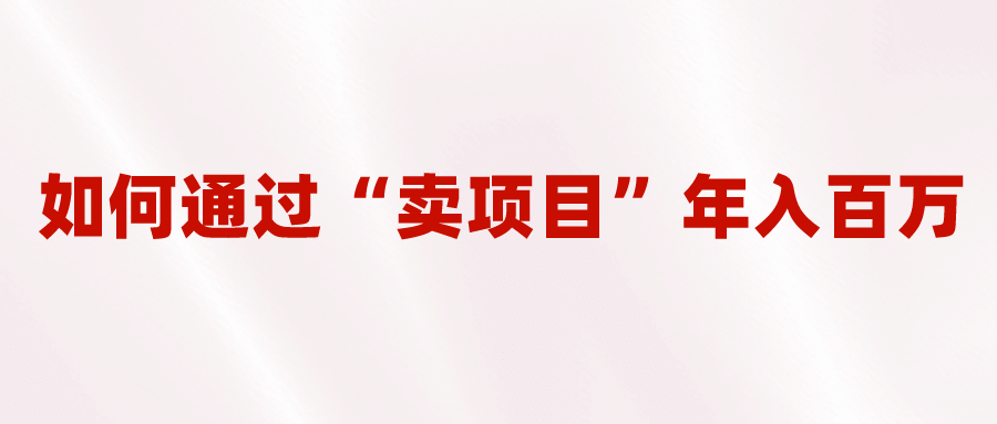 2023年最火项目：通过“卖项目”年入百万！普通人逆袭翻身的唯一出路汇创项目库-网创项目资源站-副业项目-创业项目-搞钱项目汇创项目库