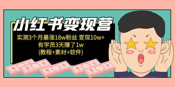 小红书变现营：实测3个月涨18w粉丝 变现10w+有学员3天1w(教程+素材+软件)汇创项目库-网创项目资源站-副业项目-创业项目-搞钱项目汇创项目库