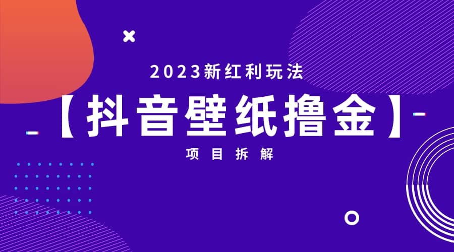 2023新红利玩法：抖音壁纸撸金项目汇创项目库-网创项目资源站-副业项目-创业项目-搞钱项目汇创项目库