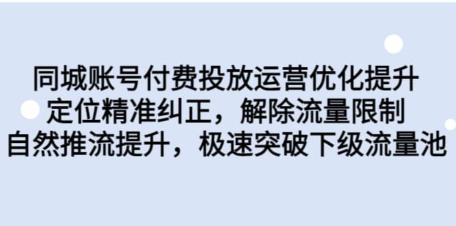 同城账号付费投放运营优化提升，定位精准纠正，解除流量限制，自然推流提升，极速突破下级流量池汇创项目库-网创项目资源站-副业项目-创业项目-搞钱项目汇创项目库