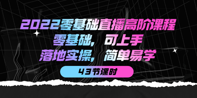 2022零基础直播高阶课程：零基础，可上手，落地实操，简单易学（43节课）汇创项目库-网创项目资源站-副业项目-创业项目-搞钱项目汇创项目库