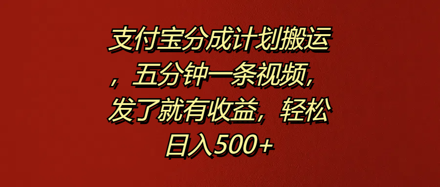 支付宝分成计划搬运，五分钟一条视频，发了就有收益，轻松日入500+汇创项目库-网创项目资源站-副业项目-创业项目-搞钱项目汇创项目库