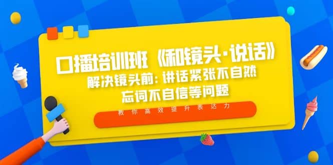 口播培训班《和镜头·说话》 解决镜头前:讲话紧张不自然 忘词不自信等问题汇创项目库-网创项目资源站-副业项目-创业项目-搞钱项目汇创项目库