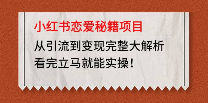 小红书恋爱秘籍项目，看完立马就能实操汇创项目库-网创项目资源站-副业项目-创业项目-搞钱项目汇创项目库