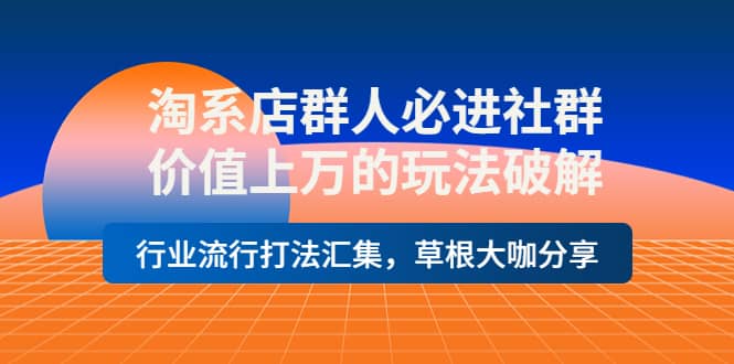 淘系店群人必进社群，价值上万的玩法破解，行业流行打法汇集，草根大咖分享汇创项目库-网创项目资源站-副业项目-创业项目-搞钱项目汇创项目库