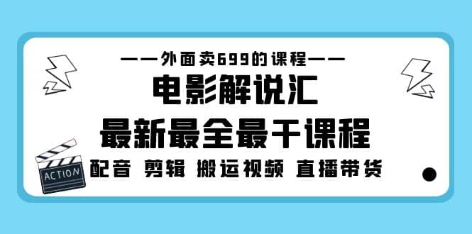 外面卖699的电影解说汇最新最全最干课程：电影配音 剪辑 搬运视频 直播带货汇创项目库-网创项目资源站-副业项目-创业项目-搞钱项目汇创项目库
