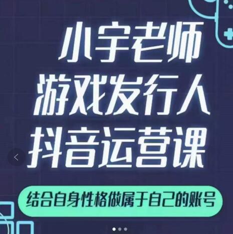 小宇老师游戏发行人实战课，非常适合想把抖音做个副业的人，或者2次创业的人汇创项目库-网创项目资源站-副业项目-创业项目-搞钱项目汇创项目库
