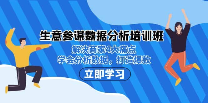 生意·参谋数据分析培训班：解决商家4大痛点，学会分析数据，打造爆款汇创项目库-网创项目资源站-副业项目-创业项目-搞钱项目汇创项目库