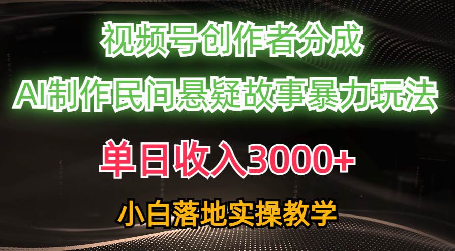 单日收入3000+，视频号创作者分成，AI创作民间悬疑故事，条条爆流汇创项目库-网创项目资源站-副业项目-创业项目-搞钱项目汇创项目库