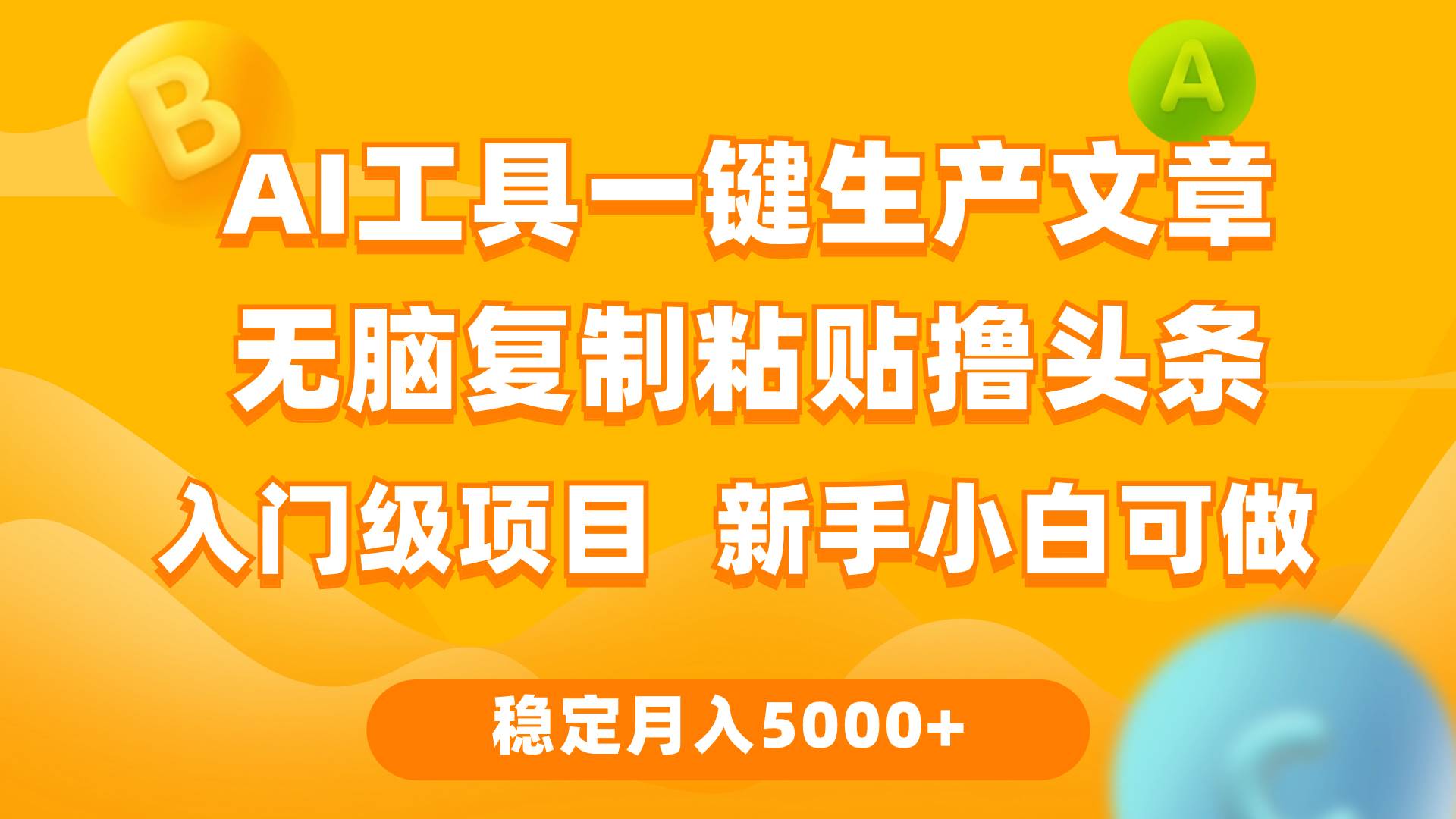 利用AI工具无脑复制粘贴撸头条收益 每天2小时 稳定月入5000+互联网入门…汇创项目库-网创项目资源站-副业项目-创业项目-搞钱项目汇创项目库