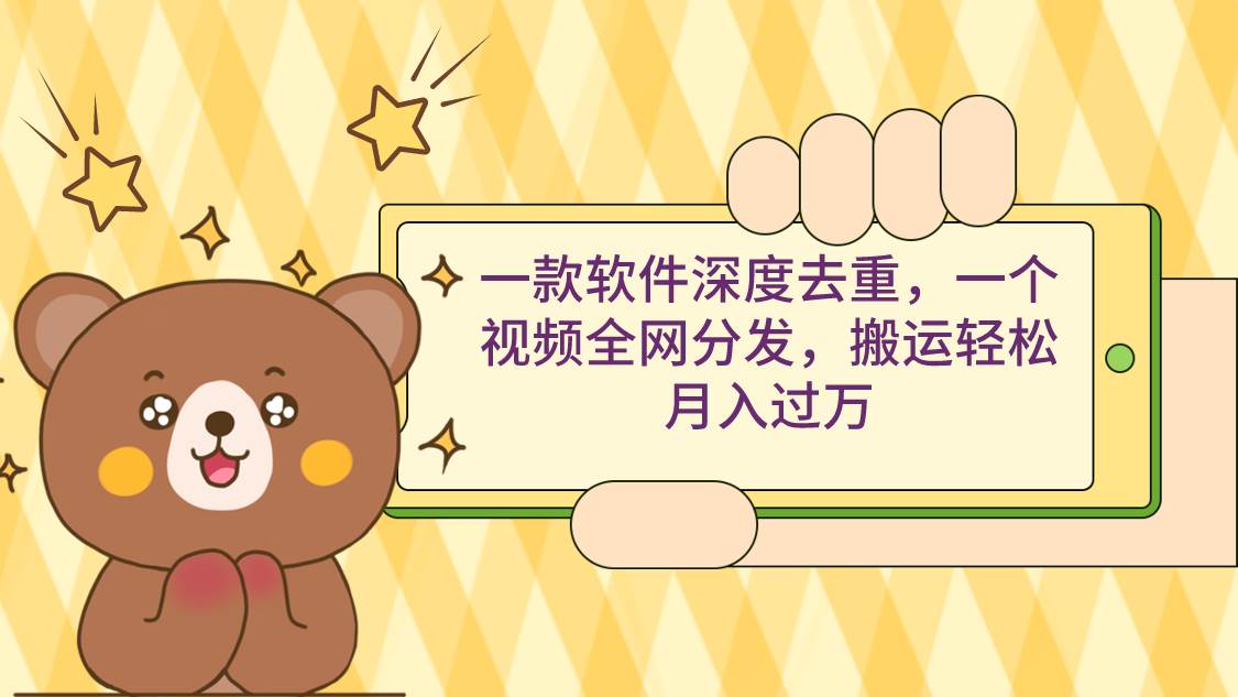 一款软件深度去重，一个视频全网分发，搬运轻松月入过万汇创项目库-网创项目资源站-副业项目-创业项目-搞钱项目汇创项目库
