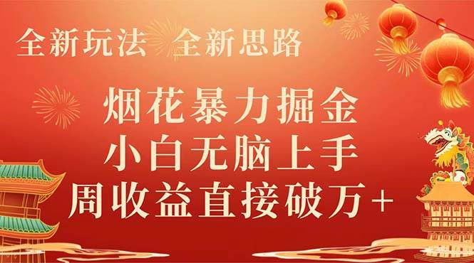 全新玩法，全新思路，烟花暴力掘金，小白无脑上手，周收益破w+汇创项目库-网创项目资源站-副业项目-创业项目-搞钱项目汇创项目库