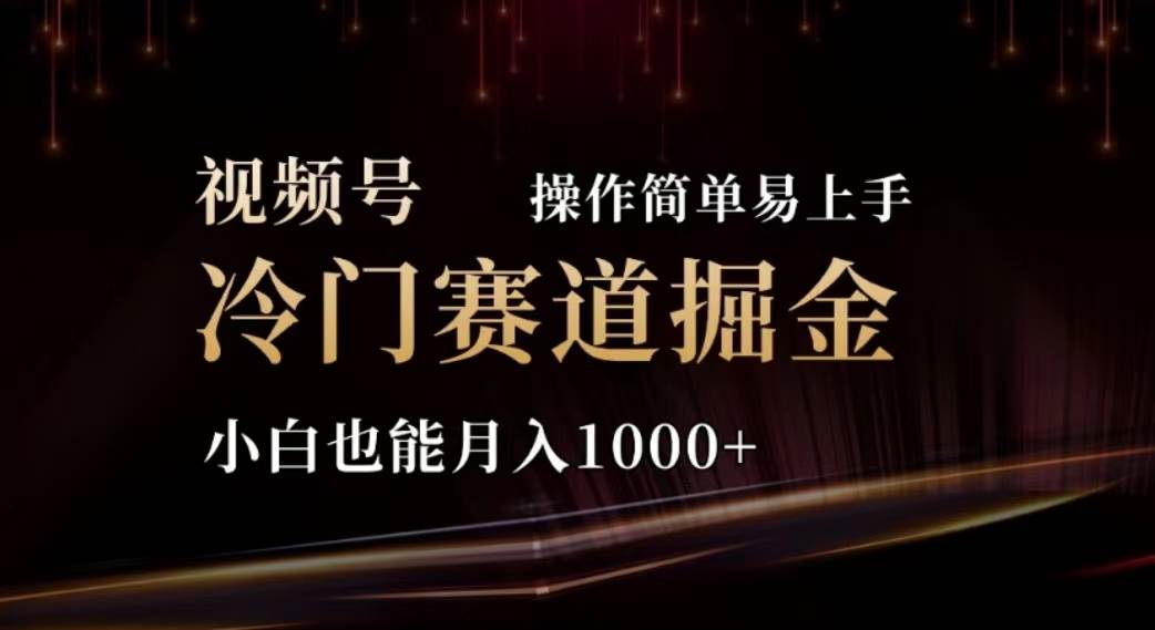 2024视频号冷门赛道掘金，操作简单轻松上手，小白也能月入1000+汇创项目库-网创项目资源站-副业项目-创业项目-搞钱项目汇创项目库