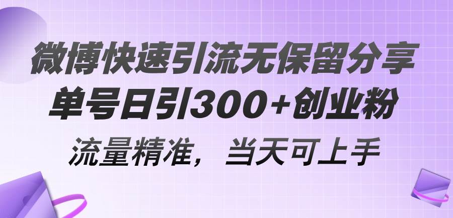 微博快速引流无保留分享，单号日引300+创业粉，流量精准，当天可上手汇创项目库-网创项目资源站-副业项目-创业项目-搞钱项目汇创项目库