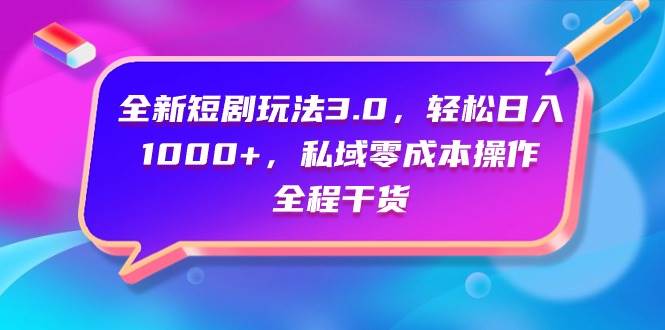 全新短剧玩法3.0，轻松日入1000+，私域零成本操作，全程干货汇创项目库-网创项目资源站-副业项目-创业项目-搞钱项目汇创项目库