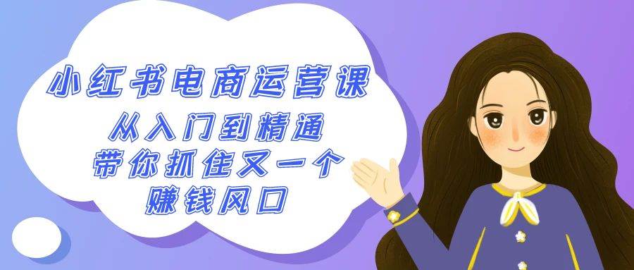2024小红书-电商运营课，从入门到精通，带你抓住又一个赚钱风口（50节课）汇创项目库-网创项目资源站-副业项目-创业项目-搞钱项目汇创项目库