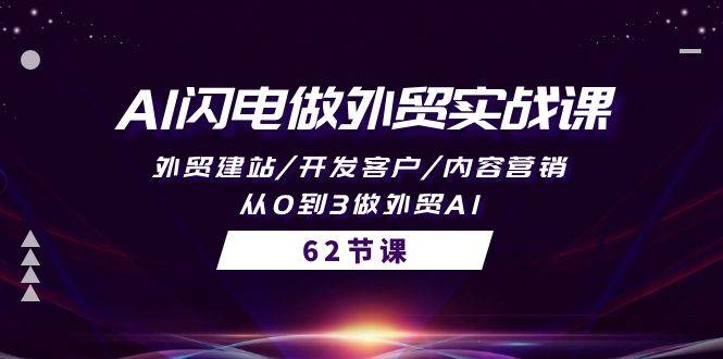 AI闪电做外贸实战课，外贸建站/开发客户/内容营销/从0到3做外贸AI-62节汇创项目库-网创项目资源站-副业项目-创业项目-搞钱项目汇创项目库