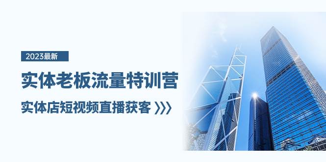 实体老板-流量特训营，实体店短视频直播获客（6节课）汇创项目库-网创项目资源站-副业项目-创业项目-搞钱项目汇创项目库