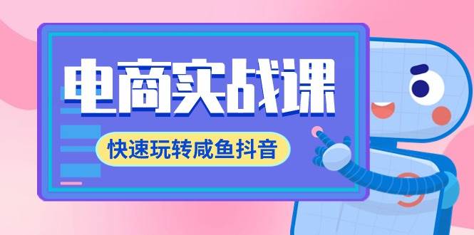 电商实战课，快速玩转咸鱼抖音，全体系全流程精细化咸鱼电商运营-71节课汇创项目库-网创项目资源站-副业项目-创业项目-搞钱项目汇创项目库