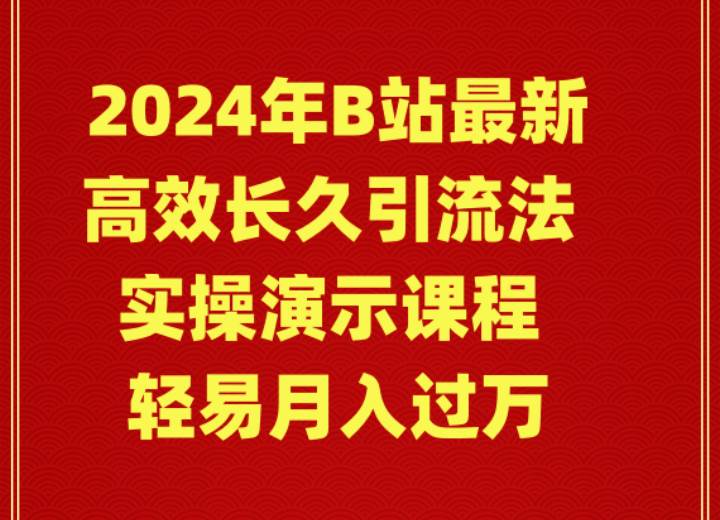 2024年B站最新高效长久引流法 实操演示课程 轻易月入过万汇创项目库-网创项目资源站-副业项目-创业项目-搞钱项目汇创项目库