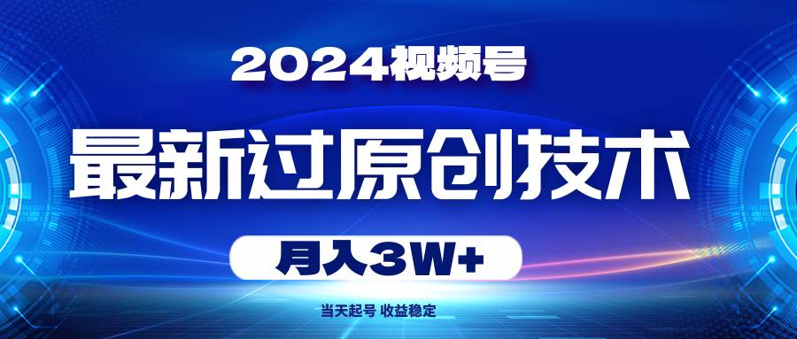 2024视频号最新过原创技术，当天起号，收益稳定，月入3W+汇创项目库-网创项目资源站-副业项目-创业项目-搞钱项目汇创项目库