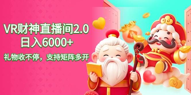 2024最新抖音VR财神直播间2.0日入6000+，礼物收不停，支持矩阵多开，新…汇创项目库-网创项目资源站-副业项目-创业项目-搞钱项目汇创项目库