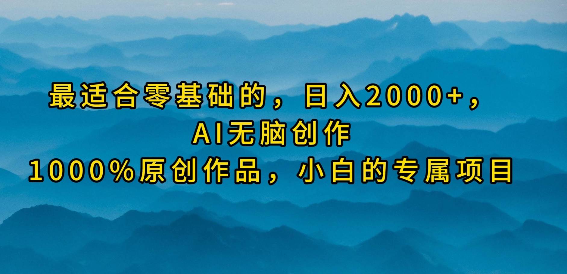 最适合零基础的，日入2000+，AI无脑创作，100%原创作品，小白的专属项目汇创项目库-网创项目资源站-副业项目-创业项目-搞钱项目汇创项目库