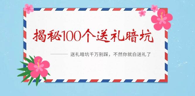《揭秘100个送礼暗坑》——送礼暗坑千万别踩，不然你就白送礼了汇创项目库-网创项目资源站-副业项目-创业项目-搞钱项目汇创项目库