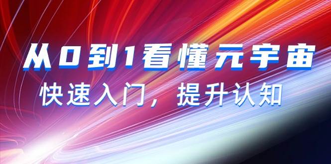 从0到1看懂-元宇宙，快速入门，提升认知（15节视频课）汇创项目库-网创项目资源站-副业项目-创业项目-搞钱项目汇创项目库