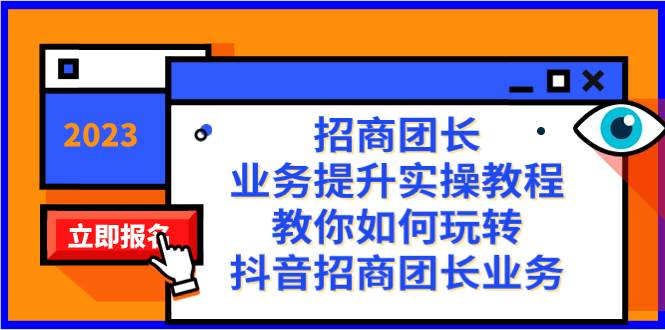 招商团长-业务提升实操教程，教你如何玩转抖音招商团长业务（38节课）汇创项目库-网创项目资源站-副业项目-创业项目-搞钱项目汇创项目库